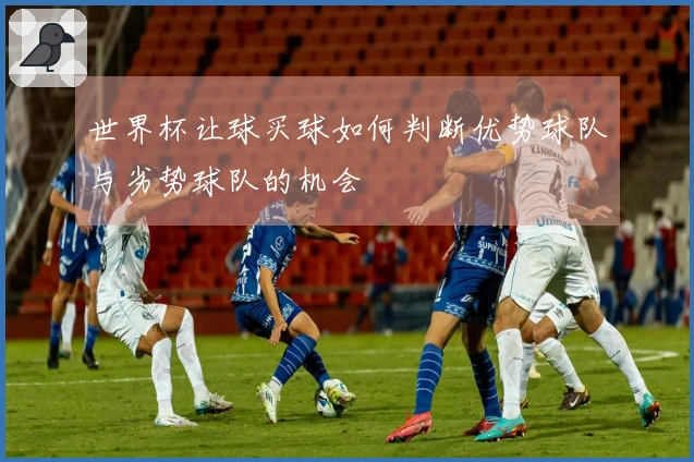 世界杯让球买球如何判断优势球队与劣势球队的机会