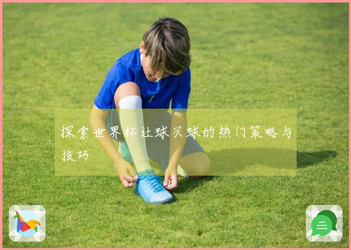 探索世界杯让球买球的热门策略与技巧
