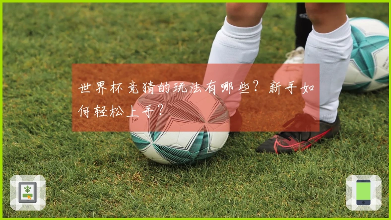 世界杯竞猜的玩法有哪些？新手如何轻松上手？