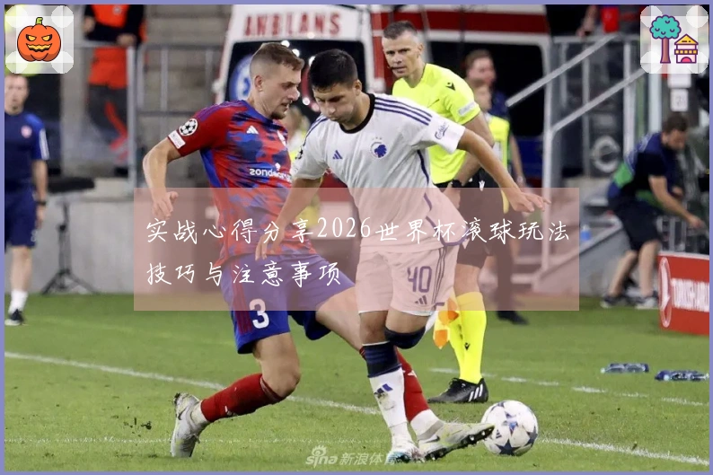 实战心得分享2026世界杯滚球玩法技巧与注意事项